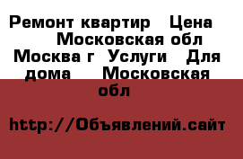 Ремонт квартир › Цена ­ 300 - Московская обл., Москва г. Услуги » Для дома   . Московская обл.